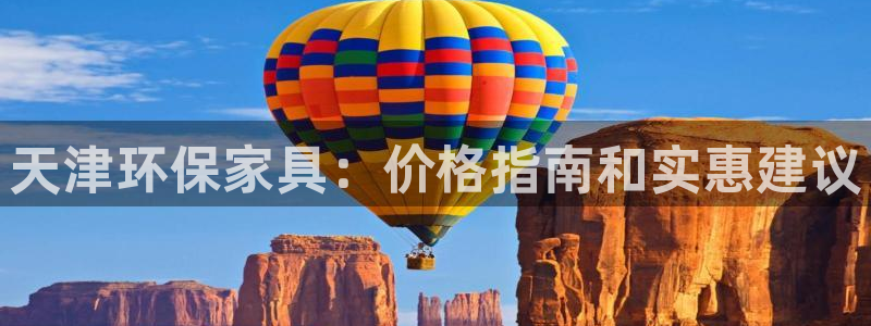 杏耀客户端登陆：天津环保家具：价格指南和实惠建议