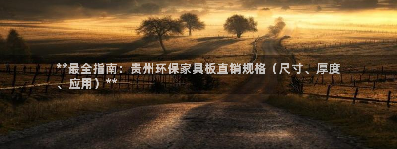 杏耀平台开户：**最全指南：贵州环保家具板直销规格（尺寸、厚
